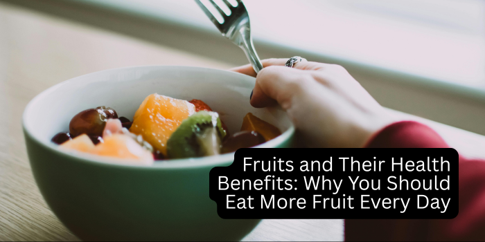 Fruits and Their Health Benefits: Why You Should Eat More Fruit Every Day